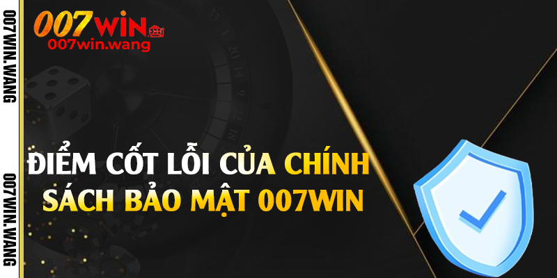 Điểm cốt lỗi của chính sách bảo mật 007Win