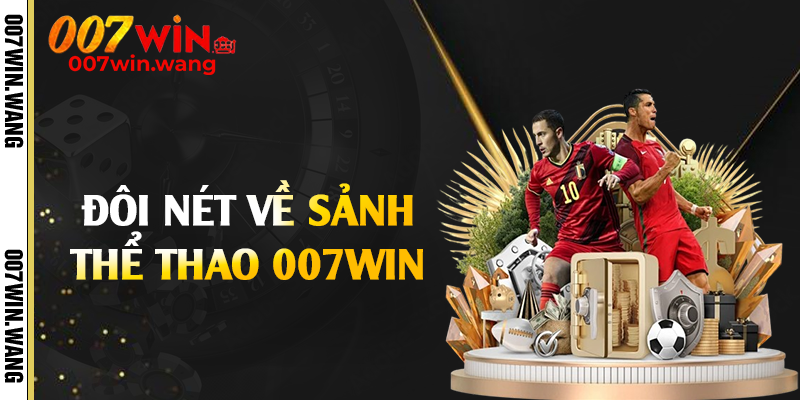 Đôi nét về sảnh thể thao 007Win 