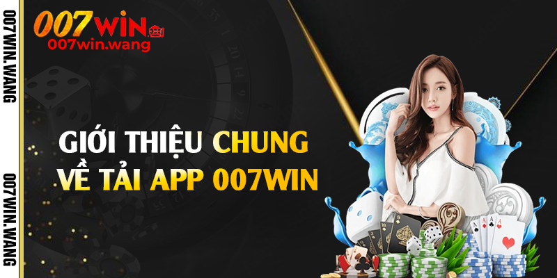 Giới thiệu chung về tải app 007Win