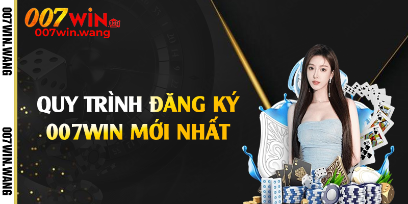 Quy trình đăng ký 007Win mới nhất 